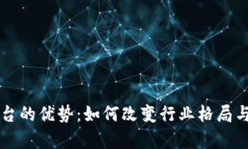 区块链平台的优势：如何改变行业格局与提升效率