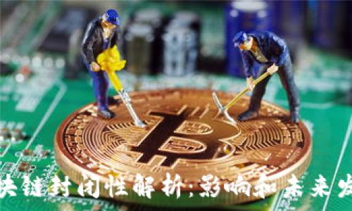  
区块链封闭性解析：影响和未来发展