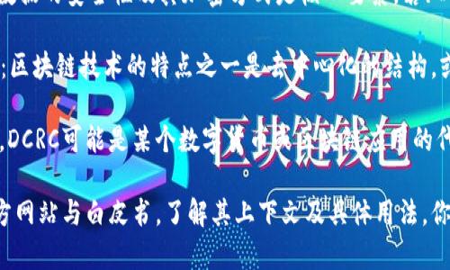 区块链中的「DCRC」并不是一个广为人知的术语，可能是某个特定项目、协议或概念的缩写。为了更好地理解它的含义，我们可以进行少许推测或针对相关领域的解读。有可能「DCRC」涉及以下几个方面：

1. **数据区块链（Data Chain）与加密（Cryptography）**：在区块链技术中，数据的安全性及其加密方式是核心要素。若「DCRC」相关，那么可能与数据传输或存储的安全有关。

2. **去中心化（Decentralization）及共识机制（Consensus Mechanism）**：区块链技术的特点之一是去中心化的结构，或许「DCRC」可以代表某种去中心化的共识机制。

3. **特定项目或代币**：很多时候，区块链的术语是某个特定项目的缩写名称，DCRC可能是某个数字货币或区块链应用的代号。

若要获得更详细的理解，建议查阅相关的区块链技术资料，或者特定项目的官方网站与白皮书，了解其上下文及具体用法。你是否有更多的背景信息或具体的上下文，以帮助我们更好地理解DCRC的含义？