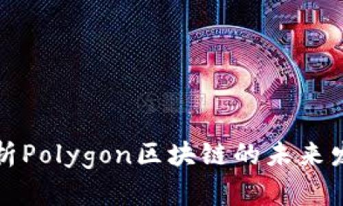 深入解析Polygon区块链的未来发展趋势