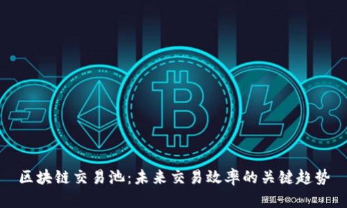 区块链交易池：未来交易效率的关键趋势