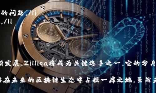 区块链技术正逐渐成为当今数字经济的支柱，其中Zilliqa（ZIL）是一个备受瞩目的项目。它不仅是一个区块链平台，还提供了智能合约和去中心化应用的开发环境。接下来，我将详细介绍Zilliqa及其在区块链领域的重要性。

Zilliqa的基本概念

Zilliqa是一种基于区块链的高性能平台，旨在解决当前许多区块链网络面临的扩展性问题。它的核心设计理念是通过分片技术来提高交易处理速度和网络性能。这意味着，Zilliqa可以将网络中的交易和智能合约处理分配到多个“分片”上，从而在执行时并行处理，极大地降低了确认时间和处理成本。

Zilliqa的技术创新

分片是Zilliqa的一项重要技术创新，它允许网络中的不同节点同时处理不同部分的交易。这种方法不仅提高了交易速度，还降低了网络拥堵的风险。具体来说，当一个用户在Zilliqa上发起交易时，这个交易会被分配到特定的分片中，这样网络的整体性能得以提高。

智能合约和DApp开发

Zilliqa不仅支持高交易速度，同时还提供了编程语言Scilla，用于构建智能合约。与以太坊的Solidity相比，Scilla旨在提供更高的安全性和易用性。开发者可以利用Zilliqa平台的工具，创建去中心化应用（DApp），这使得Zilliqa逐渐成为DeFi、游戏和其他DApp开发者的热门选择。

市场表现与社区支持

自2017年推出以来，Zilliqa的代币ZIL在市场上取得了一定的成绩。ZIL的流通范围越来越广，受到越来越多投资者的关注。同时，Zilliqa社区积极参与平台的发展和推广，推动项目在行业内的认可度。

Zilliqa的未来发展趋势

展望Zilliqa的未来，我们可以预见以下几个发展趋势：
ul
    listrong持续的技术创新：/strong随着区块链技术的不断发展，Zilliqa将继续致力于技术创新，进一步提高网络的性能和安全性。/li
    listrong增强的生态系统：/strong随着越来越多的DApp和合作伙伴加入到Zilliqa生态中，未来的Zilliqa将呈现出更加多样化的使用场景。/li
    listrong全球化的市场扩展：/strongZilliqa团队将致力于扩大其在国际市场的影响力，尤其是在亚洲和欧洲等较为活跃的市场。/li
    listrong合作与联盟：/strongZilliqa将寻求与行业内其他大型企业及项目的合作，共同推动区块链技术的发展。/li
/ul

可能相关问题

1. Zilliqa未来可能面临哪些挑战？

任何技术和项目的发展都会面临挑战，Zilliqa也不例外。未来，该项目可能会面临以下几方面的挑战：
ul
    listrong市场竞争：/strong区块链领域的竞争十分激烈，Zilliqa将需要不断创新，以保持其竞争力。/li
    listrong安全问题：/strong尽管Zilliqa采用了一些先进的安全措施，但随着用户基数的增长，安全性仍然是一个不容忽视的问题。/li
    listrong用户接受度：/strong作为一种相对较新的技术，Zilliqa需要努力提高用户的接受度，尤其是在传统行业中的应用。/li
/ul

2. 如何看待Zilliqa在区块链行业中的地位？

尽管Zilliqa在区块链行业中相对较新，但其技术创新和市场策略使它在许多项目中脱颖而出。许多人真心觉得，随着市场的不断发展，Zilliqa将成为关键选手之一。它的分片技术为解决区块链的扩展性问题提供了有效的方案，这可能会吸引更多开发者和用户的关注。

总而言之，Zilliqa作为一个独特的区块链项目，其发展的潜力无限。随着技术的进步和社区的支持，我们有理由相信，Zilliqa能够在未来的区块链生态中占据一席之地。虽然未来的发展道路上充满了挑战，但其创新精神和强大的技术基础，这些都是Zilliqa实现成功的关键所在。