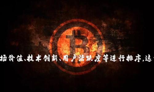 区块链排名通常是指对区块链项目、平台或加密货币的综合评估与比较，依据多个维度如市场价值、技术创新、用户活跃度等进行排序。这一排名可以帮助投资者、开发者和用户了解各个项目的当前状态、前景以及潜在的投资价值。

### 2023年区块链排名：未来趋势及发展展望