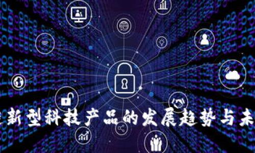 区块链新型科技产品的发展趋势与未来展望