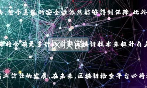 区块链检查平台是什么？

区块链技术近几年来发展迅速，已经从最初的比特币逐渐扩展到各种应用场景，涵盖了金融、供应链、医疗、版权等多个领域。而伴随这种技术的普及，一种新的概念逐渐被各界人士所熟悉——区块链检查平台。那么，什么是区块链检查平台呢？对于这一问题，我们来详细探讨一下。

区块链检查平台的定义

简而言之，区块链检查平台是一种利用区块链技术对数据或信息进行验证、审计、监控等的一种服务平台。这种平台通过对链上信息的追踪和分析，确保数据的安全性、透明性和不可篡改性，进而提升用户对信息真实性的信任感。

区块链检查平台的主要功能

区块链检查平台的功能多种多样，可以根据需求进行定制。以下是一些主要的功能：

ul
    listrong数据验证/strong：通过检查区块链中的数据，确保其未被篡改，验证其真实性。/li
    listrong透明追踪/strong：用户可以随时查看信息的来源和流向，确保数据的透明性。/li
    listrong合规审计/strong：许多行业需要遵循合规标准，区块链检查平台可以帮助公司进行合规审计，确保不违反相关法律法规。/li
    listrong防止欺诈/strong：在很多领域，欺诈行为层出不穷。区块链检查平台通过对信息的追踪，可以有效防范各种欺诈行为。/li
/ul

区块链检查平台的应用领域

区块链检查平台的应用领域非常广泛，以下是一些主要的应用场景：

ul
    listrong金融行业/strong：金融交易的透明性和安全性尤为重要，区块链检查平台可以帮助银行和金融机构进行交易审计和风险管理。/li
    listrong供应链管理/strong：通过对每个环节的监控，确保产品的真实来源，提升消费者对品牌的信任感。/li
    listrong医疗领域/strong：在医疗记录和药品来源方面，区块链检查平台可以确保患者信息的安全性和药品来源的真实。/li
    listrong版权保护/strong：艺术作品和创意作品的版权保护一直是个难题，区块链检查平台可以对作品进行上链，确保作品的合法性和原始性。/li
/ul

区块链检查平台的优势

谈及区块链检查平台的优势，可以从多个层面来分析：

ul
    listrong安全性高/strong：区块链本身的技术特性使得数据难以被篡改，从根本上提升了数据的安全性。/li
    listrong提高效率/strong：传统的审计和监控往往需要大量的人力物力，而区块链检查平台能自动化很多流程，减少了人力成本。/li
    listrong增强信任/strong：区块链技术的透明性使得用户和供应商之间信任度明显提升，有助于搭建更有效的商业关系。/li
    listrong实时更新/strong：平台能够实时监控和更新数据，用户可以快速获得最新的信息。/li
/ul

未来发展趋势

未来，区块链检查平台的发展将不可避免地与区块链技术本身的进步密切相关：

ul
    listrong技术融合/strong：未来，区块链技术可能与人工智能、大数据等其他新兴技术相结合，提升数据处理的智能化、自动化水平。/li
    listrong政策规范/strong：随着更多国家和地区开始重视区块链技术，相关的法律法规也会相继出台，对区块链检查平台的发展产生影响。/li
    listrong用户需求增加/strong：随着越来越多的行业认识到区块链的优势，用户对区块链检查平台的需求也将逐步增加。/li
    listrong绿色环保/strong：未来，可能会有专门的区块链检查平台关注可持续发展和环保项目，对某些行业的影响进行评估。/li
/ul

可能的相关问题

h41. 区块链检查平台如何确保数据的安全性和真实性？/h4

这真是一个重要且有趣的问题。区块链检查平台利用去中心化的特性确保数据安全。每条记录都被加密并存储在多个节点上，这意味着即使某个节点受到攻击，整个系统的安全性依然能够得到保障。此外，区块链技术的不可篡改性也确保了数据一旦被写入就不能被更改。这样，相信在未来，随着技术的不断，平台的安全性将会得到进一步提升。

h42. 区块链检查平台未来的发展前景如何？/h4

对这一问题，我真心觉得前景非常广阔！随着全球企业数字化转型的加速，区块链检查平台作为确保数据安全的重要工具，其需求只会与日俱增。可以预见，未来将会有更多行业采取区块链技术来提升自身的透明度和信任度。同时，各国政府会出台相关举措来支持和规范这一领域的发展，使其更好地服务于各行各业。

总结

综合来看，区块链检查平台不仅是数字时代的产物，更是我们实现信息透明、提升数据安全的重要工具。它不仅确保了信息的真实性和安全性，同时也促进了商业信任的发展。在未来，区块链检查平台必将迎来更好的发展机遇，推动各行各业的转型升级。希望在不久的将来，我们能够看到更多关于区块链检查平台的创新与应用，真正实现技术为人类服务的目标。