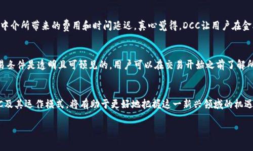 DCC（Decentralized Credit Coin）是一种基于区块链技术的数字货币，旨在实现去中心化的信用交易和金融服务。它的目标是通过区块链的透明性与安全性来重塑传统信用体系，提供更公平的金融产品和服务。DCC通常结合智能合约技术，以便在没有中介的情况下完成信用交易。这种方式不仅提高了交易的效率，还有效降低了成本。

以下是关于DCC及其相关主题的详细介绍：

DCC的基本概念
DCC是一种创新型的区块链项目，聚焦于去中心化的信用系统。其核心在于利用区块链技术的特性，提供一个透明、安全、可信赖的信用评估与交易环境。用户可以通过DCC平台进行金融服务，比如贷款、信用卡以及其他信用相关的交易活动，而不再依赖于传统的金融机构。

DCC的工作原理
DCC的功能基于一系列智能合约，智能合约是一种运行在区块链上的自动执行合约。当用户进行信用交易时，这些合约会根据预设的条件自动执行，从而确保交易的可靠性。例如，借贷双方可以通过DCC平台创建一个智能合约，规定借贷金额、利率及还款期限等条款。当条款履行到位时，合约会自动完成支付，确保双方权益得到保障。这一过程不仅减少了人力干预，降低了出错风险，同时提升了交易效率。

DCC的优势
DCC作为一种去中心化的信用项目，具有许多独特的优势。首先，去中心化的特性使得DCC能够不依赖于中央金融机构，从而降低潜在的操作风险。其次，DCC系统的透明性使得所有交易记录都可追溯，增强了用户对平台的信任度。此外，通过区块链技术，DCC能够降低成本，使得用户享受到更具竞争力的利率和费用。

DCC的挑战与机遇
尽管DCC展现出广阔的发展潜力，但它也面临着一系列挑战。监管政策的不确定性是DCC项目必须解决的问题。各国对数字货币及区块链技术的监管政策差异，使得DCC在全球扩展时可能遇到障碍。此外，技术层面，比如网络安全、交易速度等问题，也需要持续改进和创新。

DCC的发展趋势
展望未来，DCC及其相关的去中心化金融（DeFi）领域有着良好的发展前景。随着越来越多用户接受数字货币，DCC将会获得更大发展空间。用户对隐私保护和金融自由度的期望，将推动DCC在去中心化信用领域的创新。同时，全球对数字经济的重视，也为DCC的发展创造了良好的政策环境和市场机会。

常见问题解答

h4问题一：DCC和传统金融体系的区别是什么？/h4
传统金融体系通常受到中央机构的监管，交易需要通过银行等中介进行，而DCC则基于区块链实现去中心化的交易。这种形式的最大区别在于，DCC允许用户直接进行金融交易，降低了依赖中介所带来的费用和时间延迟。真心觉得，DCC让用户在金融交易中更具主动权，也更加自由。

h4问题二：DCC的安全性如何保证？/h4
DCC作为一种基于区块链的项目，其安全性主要来源于区块链的加密技术和去中心化结构。区块链技术采用了强大的加密算法，能够有效防止数据被篡改或者诈骗。此外，通过智能合约，交易条件是透明且可预见的，用户可以在交易开始之前了解所有风险。尽管如此，用户在使用DCC时也应保持警惕，确保选择可靠的平台和策略，以规避潜在风险。有点遗憾的是，在全球范围内，区块链项目的成熟度各异，用户需要对平台进行充分调研。

总结
DCC的出现为数字货币和去中心化金融带来了新的可能性。随着技术的不断成熟和市场的逐渐规范化，DCC有望在未来发挥更重要的作用。对于希望参与去中心化金融的用户来说，了解DCC及其运作模式，将有助于更好地把握这一新兴领域的机遇。希望这些信息能给予你一些启发，帮助你更好地理解DCC的潜力与应用。

通过以上内容，我们可以看到DCC作为一种新兴区块链科技的代表，其在未来的发展前景还是非常可观的。希望每个人都能抓住时代的机遇，共同迎接数字经济的新时代。