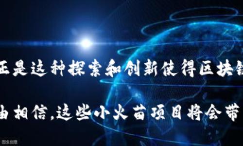 区块链小火苗是什么

区块链小火苗是一种新兴的区块链项目或技术，通常指的是那些在市场上没有广泛被接受，但因其独特的应用场景或技术创新而迅速崛起的区块链项目。这种情况有点像一小撮火苗，虽然起初微弱，但在合适的环境中却能迅速蔓延，最终形成一片熊熊大火。

区块链小火苗可能涉及多种领域，如金融、供应链、医疗、信息安全等。它们通常依赖于去中心化的特性，旨在增强透明度、安全性和效率。作为新兴的技术趋势，这些小火苗有潜力成为未来区块链应用的主流，推动传统行业的数字化转型。

### 区块链小火苗的背景与意义

当我们谈论区块链时，许多人可能立刻想到比特币或以太坊这样的主流加密货币。然而，除了这些大牌项目外，市场上涌现出许多新兴的区块链应用，这些被称为“区块链小火苗”的项目往往能解决一些特定行业中的痛点。这种现象不仅反映了区块链技术的多样性和适应性，也意味着未来的技术创新潜力无限。

随着技术的发展和成熟，新的应用案例不断出现，区块链小火苗正是满足特定需求的产物，它们可能在不久的将来成为引领行业改革的重要力量。例如，一些项目专注于供应链管理，通过区块链技术实现货物追踪和透明化，使消费者能够更清楚地了解产品来源。

### 区块链小火苗的特点

#### 1. 创新性

区块链小火苗往往以其独特的技术创新而脱颖而出。例如，有些项目引入了新的共识机制，提升了交易处理效率与安全性，或者在数据管理方面提出了更为高效的解决方案。这些创新使得它们在一众竞争者中占据了一席之地。

#### 2. 专业化

许多小火苗项目专注于特定行业的应用，提供定制化的解决方案。相较于大项目的通用性，小火苗在某一领域内的专业化使得它们能够针对性地解决行业痛点，满足客户需求。

#### 3. 灵活性

由于这些项目通常规模较小，团队成员多为技术爱好者或创业者，因此它们在决策和执行上更加灵活。相比于大公司迟缓的决策流程，小火苗项目可以迅速响应市场变化，调整战略。

### 区块链小火苗的应用案例

#### 1. 供应链管理

在传统的供应链管理中，信息不对称和透明度不足是两大主要问题。某些区块链小火苗项目通过构建去中心化的供应链网络，实现了实时数据共享，提高了透明度。例如，区块链能够记录每一次货物的移动和所有相关信息，使得整个流程可追溯，减少了假货和欺诈的风险。

#### 2. 医疗健康

医疗行业的数据安全性和隐私性尤为重要，一些小火苗项目正在探索如何将区块链技术应用于医疗健康领域。通过去中心化的存储方式，患者能够对自己的健康数据拥有更大的控制权，同时医生和医疗机构能够更安全地访问这些信息，从而提高治疗效果。

#### 3. 二手市场

二手商品交易市场存在着信息不对称和信任缺失的问题，某些小火苗项目尝试通过区块链技术来解决这一问题。比如，通过区块链提供真实性和品控信息，让买家对商品的来源和质量有清晰的了解，从而增强购买信心。

### 区块链小火苗的未来趋势

#### 1. 生态系统的构建

未来，越来越多的区块链小火苗项目将进入市场并逐渐形成一个庞大的生态系统。这些项目可以通过相互合作、技术共享，实现共赢局面。随着合作的深化，区块链技术将进一步渗透到各个行业，推动各领域的数字化。

#### 2. 多元化应用场景

除了现有的应用案例，未来的区块链小火苗还将探索新的应用场景。无论是在艺术品的数字资产化，还是在公共服务的透明化等领域，区块链都能够发挥其特有的优势，实现产业升级。

### 相关问题

#### 1. 如何评估一个区块链小火苗的潜力？

在选择投资或关注一个区块链小火苗项目时，有许多因素需要考虑。首先，团队的背景和项目的技术实力非常重要。一个有经验的团队通常能够在市场中立足，而技术的独特性和可行性则是决定项目能否成功的关键。

其次，市场需求的真实情况也是评估项目潜力的一个重要标准。一个创新的想法如果没有足够的市场需求，最终也很难维持下去。此外，了解项目的竞争环境和未来发展规划，将帮助我们更全面地判断该项目的可持续性。

#### 2. 区块链小火苗项目如何获取资金支持？

融资是很多区块链小火苗项目面临的普遍问题。虽然如今的投资环境相比过去已经有所改善，但对于新兴项目，吸引投资者的目光仍然是一大挑战。通常，项目团队需要通过展示他们的技术实力、市场需求和业务模型来合理地推销自己。

同时，加密货币的融资方式，如ICO（首次代币发行）或IDO（首次去中心化发行）等，成为了许多区块链项目获取资金的重要渠道。然而，参与者需要谨慎对待这些融资方式，因为市场上也存在一些不合规或风险过大的项目。正确的方式是寻找是否有相关的法律支持并确保项目的合规性。

### 结语

真心觉得，区块链小火苗作为一种新兴的趋势打破了传统行业的界限，拥有广阔的未来发展空间。虽然它们在当前市场中可能并不显眼，但正是这种探索和创新使得区块链的适用场景不断扩大，真正的数字化转型正在悄然进行中。

虽然很多小火苗项目面临许多挑战，但它们的灵活性和创新性使得它们仍然充满希望。未来，随着市场的不断成熟和技术的进步，我们有理由相信，这些小火苗项目将会带来更多美好的变革，让我们的生活和工作变得更加方便和高效。