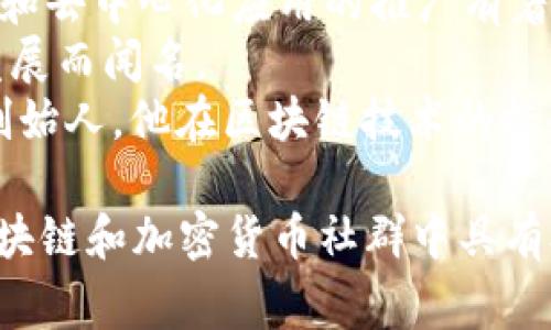 区块链高级玩家的名字没有一个固定的答案，因为区块链世界有许多知名的人物和开发者。以下是一些在区块链和加密货币领域被广泛认可的关键人物：

1. **中本聪（Satoshi Nakamoto）**：比特币的创造者，其身份至今仍未揭示。
2. **Vitalik Buterin**：以太坊的共同创始人，对于智能合约和去中心化应用的推广有着重要贡献。
3. **Charlie Lee**：莱特币的创始人，以推动比特币的技术发展而闻名。
4. **Gavin Wood**：以太坊的创始人之一，以及Web3.org的创始人，他在区块链技术的标准化方面也有重要贡献。

这些人为区块链技术的进步做出了巨大贡献，他们的名字在区块链和加密货币社群中具有极高的认知度。