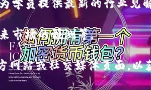 区块链商学院是一个不断发展和变化的领域，关于其最新消息，通常涉及课程更新、项目进展、合作伙伴关系、行业趋势等。以下是一些可能的新消息方向，供您参考：

1. **新课程发布**: 区块链技术在不断进步，商学院可能会推出新的课程，涵盖最新的技术和应用，例如去中心化金融（DeFi）、非同质化代币（NFT）等。

2. **与企业的合作**: 区块链商学院与区块链公司或金融机构形成了新的合作伙伴关系，以提供实习机会或共同开发课程。

3. **行业专家讲座**: 邀请区块链领域的专家进行讲座或研讨会，为学员提供最新的行业见解和趋势。

4. **市场趋势分析**: 区块链行业的发展趋势、市场报告以及对未来市场的预测等。

如果您想了解更多详细的信息，建议您直接查看区块链商学院的官方网站或社交媒体页面，以获取最新的动态和通知。