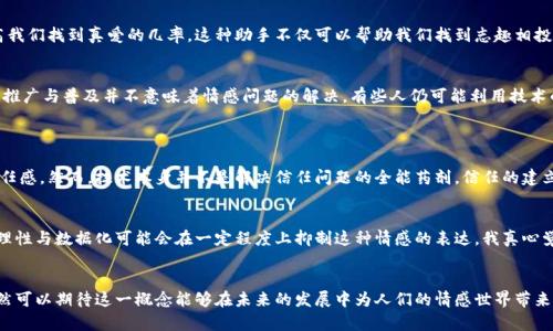 在这个充满变化的时代，区块链不仅重塑了我们的金融体系，也逐渐在各个行业中显现出其颠覆性影响。如今，有一个新兴的概念逐渐走入公众视野，那就是“区块链的爱情”。这个概念，乍看之下似乎与技术无关，然而它所蕴含的意义与情感却是对人类关系的一种深刻反思和展望。

什么是区块链的爱情？
区块链的爱情，是指利用区块链技术来重新定义和重塑我们的人际关系，特别是在情感和信任方面。这一新颖的概念不仅涉及到恋爱关系，还包括了友谊、家庭关系以及社群内部的互动和交流。在这个信息时代，人与人之间的信任似乎变得愈加脆弱，而区块链技术凭借其去中心化和不可篡改的特性，可能成为建立这些信任关系的基础。

区块链技术的基本特性
首先，我们来理解一下区块链的基本特性。区块链是一种去中心化的技术，其核心在于以一种安全且透明的方式记录和存储信息。每一个区块都与前一个区块相连接，形成一条链，任何人都无法在未经过网络共识的情况下对其进行篡改。这种特性使得区块链在众多领域中都显得十分重要，尤其是在金融、供应链管理以及数字身份验证等领域。

在爱情中的信任与透明度
我们生活在一个信息爆炸的时代，人与人之间的信任建立越来越困难。在恋爱中，两个人之间的信任和忠诚至关重要，而区块链技术的透明性和不可篡改性恰好可以为这一点提供保障。例如，区块链可以记录彼此之间的重要事件，比如约会时间、礼物、甚至是对彼此的承诺。当双方在区块链上记录下这些信息时，不仅增强了彼此的信任感，也为后续的相处提供了更清晰的依据。

爱情契约的区块链化
有些人可能会说：“爱情怎能用契约来约束？”这一想法并不是要将爱情物化，而是想要通过一种新颖的方式来保护双方的权益。在区块链的环境中，双方可以创建一种智能合约，明确约定各自的责任和义务。这种智能合约在合约内容达成共识之后，将自动执行，确保双方都能遵守约定。这样的方式能够有效地减少纠纷和误解，让爱情更成熟、更理性。

区块链如何助力单身交友
另外，区块链也可以为单身交友提供一个更加安全和透明的平台。传统的交友平台往往存在各种隐患，比如用户的真实身份不明、个人信息被泄露等。然而，基于区块链技术的交友平台可以对用户的身份进行验证，确保每个人的资料真实可信。在这种平台上，用户既可以享受隐私保护，又能以更加安心的态度去接触其他人，探索潜在的爱情。

情感数据的加密与隐私保护
在这个信息流通迅速的时代，我们每个人的情感数据往往被无形中收集和利用。区块链的去中心化特性，使得我们能够更加安全地掌控自己的情感数据。通过区块链，可以将自己的情感故事、经历和感受进行加密存储，只有自己和信任的人才能访问这些信息。这种数据保护机制不仅能够为我们的情感生活增添一层保护，让我们在追求爱情时更有安全感，也能够促进更深层次的情感交流。

未来展望：智能恋爱助手
展望未来，随着区块链技术的不断发展，我们有理由相信将会出现越来越多的智能恋爱助手。这些助手可以基于我们的情感数据和偏好，为我们提供更加个性化的匹配建议，从而提高我们找到真爱的几率。这种助手不仅可以帮助我们找到志趣相投的伴侣，还能够在爱情旅程中为我们提供建议和支持，成为情感生活的一部分。

可能出现的问题
然而，区块链的爱情并非没有挑战。首先，人们对于区块链技术的理解和接受程度还有待提高。许多人对于这一概念仍持保留态度，认为情感是无法通过技术进行管理的。其次，技术的推广与普及并不意味着情感问题的解决。有些人仍可能利用技术的漏洞或条件在情感中不诚实，这就要求我们对技术的使用保持警惕和理性。

两个相关问题的深入讨论
1. 区块链技术是否真的能够解决人与人之间的信任危机？
这个问题可以说是一个值得深入探讨的话题。区块链的出现，确实为人们在建立信任方面提供了全新的视角和工具。通过透明和不可变的记录方式，区块链能够有效地提高人们的信任感。然而，技术本身并不是解决信任问题的全能药剂。信任的建立不仅仅依赖于技术的有效性，更需要双方的人格互信、沟通能力和情感投入。因此，尽管区块链可以为信任建立提供一些支撑，但仅仅依靠技术还远远不够。

2. 区块链爱情会不会让爱情变得冷漠与机械？
这确实是一个值得人们担忧的问题。在一些人看来，将爱情与智能合约捆绑在一起，会让人感觉到情感的冰冷和无趣。爱情本质上是一种情感的流动，充满了激情与柔情，而区块链的理性与数据化可能会在一定程度上抑制这种情感的表达。我真心觉得，爱情的核心在于两个人心与心之间的连接，而不是技术的堆砌。但不可否认的是，区块链可能为我们提供一个更清晰的护航，帮助我们在生动复杂的情感世界中找到前行的方向。

总结
总的来说，区块链的爱情是一个关于未来人际关系新形态的有趣探索，它通过技术和透明度，为人们提供了重新审视爱情、信任和情感的机会。尽管面临着诸多挑战与困惑，但我们依然可以期待这一概念能够在未来的发展中为人们的情感世界带来新的启发和可能。在这个过程中，正是那些情感的交流与连接，才是区块链爱情真正的核心所在。