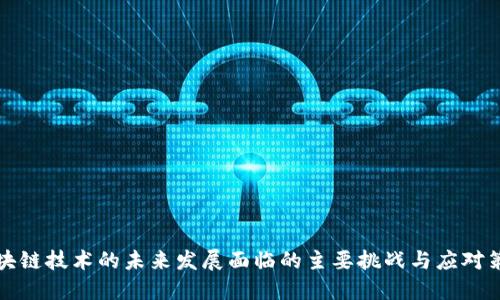 区块链技术的未来发展面临的主要挑战与应对策略