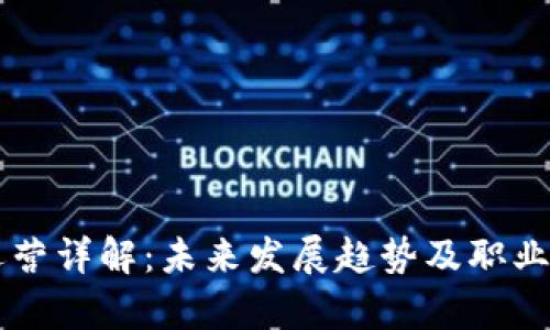 区块链运营详解：未来发展趋势及职业前景分析