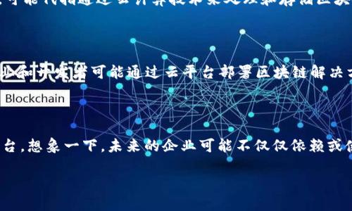 区块链云象这个词可能比较陌生，下面我可以为你详细解释一下。

### 区块链

首先，**区块链**是一种分布式数据库技术，其核心特点是去中心化和信息透明。通过加密技术，区块链能够在网络中的多个节点间同步数据，从而避免单点故障和数据篡改。这一技术广泛应用于金融、供应链管理、物联网等多个领域。

### 云象

虽然“云象”这个词在科技领域并没有广泛的定义，但可以进行一些推测。如果将“云”与“区块链”结合来看，可能代指通过云计算技术来处理和存储区块链相关的数据。云计算可以提供更灵活的存储和计算能力，使得区块链应用能够更高效地运行。

### 区块链云象的可能含义

结合上面的两个概念，**区块链云象**或许可以理解为一种将区块链技术与云计算相结合的应用模式。企业和开发者可能通过云平台部署区块链解决方案，从而实现更高的可用性和更低的成本。这种结合能够更好地满足快速发展的区块链生态系统的需求。

### 未来发展趋势

随着区块链技术的持续进步，结合云计算的服务也会越来越普遍，可能会出现更多基于区块链的云服务平台。想象一下，未来的企业可能不仅仅依赖或使用单一的公有链或私有链，而是可以在云平台上创建多种多样的区块链环境，以适应不同的需求。

希望这些解释能帮助你更好地理解“区块链云象”这个概念。如果你有更具体的疑问，欢迎提出！