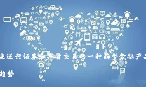 区块链证券期货是指使用区块链技术来进行证券和期货交易的一种新型金融产品和交易方式。以下是对它的详细解释。

### 区块链证券期货的定义与发展趋势