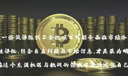 区块链评级是指对区块链项目、Token、平台等进行评估和打分的过程。评级通常基于多种因素，包括项目的技术实力、团队背景、市场需求、生态系统成熟度、合规性以及社区支持等。由于区块链技术的复杂性和市场的波动性，区块链评级为投资者和用户提供了一种有效的工具，以理解某个区块链项目的潜力与风险。

以下是对区块链评级的详细介绍：

区块链评级的重要性
在快速发展的区块链领域，投资者面临着众多项目的选择。区块链评级能够帮助他们筛选出潜力项目，减少由于信息不对称导致的投资风险。通过分析评级信息，投资者不仅能够更直观地了解项目的实力，还能更好地把握市场趋势。

区块链评级的标准
区块链评级通常包括多个维度的评估。以下是一些常见的评级标准：
ul
    listrong技术实力：/strong评估项目的底层技术，包括共识机制、安全性、可扩展性等。/li
    listrong团队背景：/strong考察项目团队的经验、技术背景和过往的成功案例，这是项目成功的关键。/li
    listrong市场需求：/strong分析项目所解决的问题、市场规模以及竞争环境，了解其市场前景。/li
    listrong合规性：/strong区块链项目需要遵循不同国家和地区的法律法规，合规性是评估的重要一环。/li
    listrong社区支持：/strong活跃的社区支持能够推动项目的发展，社区成员的参与度和信任度十分重要。/li
/ul

区块链评级机构
随着区块链市场的发展，涌现出了多家评级机构，如CoinMarketCap、Messari、ICObench等。这些机构通过专业的团队和分析工具，提供高质量的评级服务。
例如，Messari会对区块链项目进行深入的研究，结合各种数据进行分析，为投资者提供详尽的报告。而一些专注于ICO（首次代币发行）的评级平台，会对新兴的项目进行专门的评估。

正在变化的评级趋势
近年来，随着区块链技术的不断发展，评级的方式和标准也在逐渐演变。许多评级机构开始引入AI算法和区块链技术，提升评估的速度和准确性。然而，依然有人对此表示担忧，他们认为技术可能无法替代人的判断，尤其在对团队和市场潜力的评估时。

如何利用区块链评级
对于投资者来说，理解并利用区块链评级是制定投资决策的重要一步。首先，他们可以通过选择高评级项目来降低风险；其次，了解评级的评估标准，也能增强他们的解读能力，避免盲目跟风。同时，投资者也应保持批判性思维，因为评级仅仅是参考，最终的决策还是需要综合多方面的信息。

潜在的问题

h41. 区块链评级的客观性与可靠性如何确保？/h4
这个问题在区块链领域尤其重要。评级机构往往依赖于数据、技术和专家的分析，然而不同机构的评估标准、权重和透明度可能有所不同。这就可能导致同一个项目在不同平台上的评级出现差异。为了确保评级的客观性与可靠性，评级机构可以考虑以下几方面措施：
ul
    listrong透明度：/strong评级机构应公开评估过程、标准与数据来源，让投资者能够独立验证信息。/li
    listrong定期更新：/strong区块链行业变化迅速，评级结果应及时更新，以反映项目的最新状态。/li
    listrong专家评审：/strong引入行业专家进行审查和反馈，为评级提供更深层次的见解。/li
/ul

h42. 区块链评级会对市场产生怎样的影响？/h4
区块链评级的推行无疑将对市场产生深远的影响。一方面，优质项目由于获得高评级，可能吸引更多投资者，提升其市场认知度和认可度；另一方面，一些低评级或不合规项目可能会面临市场冷遇，从而促使他们改进自身表现，增强合规性和透明度。这种良性竞争将推动行业整体水平的提升，最终对于投资者、项目方及行业生态都是有益的。

然而，评级也可能带来一些负面影响。例如，投资者若过于依赖评级，可能忽视自身的研究，盲目跟风甚至错失潜在的投资机会。因此，理性看待区块链评级，结合自身判断与市场信息，才是最为明智的选择。

总而言之，区块链评级在帮助投资者作出决策方面发挥着重要的作用，未来的区块链市场将更加成熟和透明。通过合理利用评级工具，投资者有望在这个充满机遇与挑战的领域中成功定位自己。