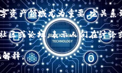 “区块链AQ”通常是指“区块链资产质量”（Asset Quality）或“区块链问答”（Ask and Question），具体含义取决于上下文。

1. **区块链资产质量（Asset Quality）**：这一概念在区块链和数字资产领域尤为重要。它关系到数字资产的安全性、流动性和潜在收益等方面，影响投资者的决策。

2. **区块链问答（Ask and Question）**：这通常用于区块链相关社区或论坛，表示人们在讨论或询问与区块链技术、项目或投资相关的问题。

如果你有更具体的上下文或情况，可以提供更多信息，我会更详细地解释。