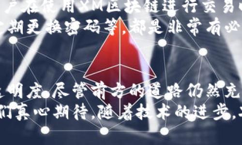 xiaoqu_titleXM区块链：未来数字经济的新驱动力/xiaoqu_title
区块链, XM区块链, 数字经济, 去中心化/guanjianci

什么是XM区块链？
XM区块链，即“Xtreme Measurement Blockchain”，主打高效，去中心化的数据存储与交易系统。简单来说，它是一个基于区块链技术构建的平台，旨在为用户提供安全、透明且高效的数据处理和传输服务。这种技术正逐步被广泛应用于金融、物流、供应链等多个行业，受到越来越多的关注。

XM区块链的核心优势
区块链技术本身具备去中心化、不可篡改和透明性等优点，而XM区块链特别在这些基础上进行了，提供了更高的可靠性和灵活性。比如，它能够支持智能合约功能，使得用户可以在不依赖中介的情况下实现自动化交易。
同时，XM区块链还具备高效的共识机制，这使得交易确认速度大大提升，极大提升了用户的体验。真心觉得，这对于希望在数字经济中占据一席之地的企业来说，是一个极大的优势。

未来发展趋势
我们可以看到，随着全球数字经济的迅猛发展，区块链技术尤其是像XM这样的新兴区块链平台，将会受到越来越多的关注。各国政府的相关政策也在不断推动这种技术的合法化和合规化，预示着未来大规模的应用落地将不再遥远。
有点遗憾的是，虽然发展势头良好，但仍有许多技术和法律障碍需要克服。如何保证数据的隐私与安全，以及如何建立合法的应用场景，都是今后需要解决的重要问题。

可能相关问题探讨
h41. XM区块链是否能够取代传统金融系统？/h4
这个问题引起了许多经济学家和行业专家的关注。许多人认为，区块链有潜力改变传统金融体系的运作方式。事实上，像XM这样的区块链平台可以提供更快捷的交易速度、更透明的操作流程以及更低的交易成本。然而，取代传统金融体系并不是一蹴而就的。
要全面取代传统金融，首先需要克服技术障碍和合规挑战。例如，目前许多国家对于数字货币的监管政策仍然不完善；而且大部分金融机构的系统仍旧依赖传统的数据库和操作模式。如何在这样的环境中进行创新，是需要时间和努力的。
h42. XM区块链如何确保用户的安全性？/h4
在数字化时代，信息安全显得尤为重要。XM区块链通过多层级的加密机制、权限控制及匿名系统，来保护用户的数据及交易安全。用户在使用XM区块链进行交易时，其个人信息和交易详情并不会被泄露，从而确保用户的隐私。
同样值得注意的是，虽然区块链技术极大地提升了交易的安全性，但用户本身也有责任去维护自己的账户安全。比如使用强密码、定期更换密码等，都是非常有必要的安全措施。因为在这个信息化的世界中，任何系统都有可能受到攻击，而用户的安全意识同样重要。

总结
XM区块链作为一项创新技术，有望引领未来数字经济的发展。它不仅提供了高效的数据处理能力，还赋予了用户更大的自主权和透明度。尽管前方的道路仍然充满未知和挑战，但可以预见，XM区块链将不断发展壮大，引领全球区块链应用的创新浪潮。
通过深入了解XM区块链及其潜在应用，我们不仅更清楚该技术的实用性，也能更好地为未来的发展做好准备，走在时代的前沿。我们真心期待，随着技术的进步，XM区块链所带来的便利和可能性能够真正落地，让每个人都能享受到科技带来的好处。