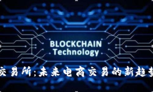 区块链电商交易所：未来电商交易的新趋势与发展方向