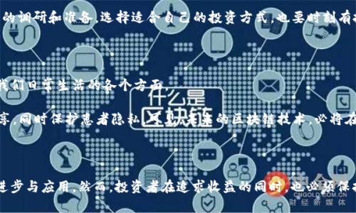 有赚区块链是什么东西？

在当今快速发展的数字经济时代，区块链技术作为一种颠覆性的创新，正在引发全球范围内的广泛关注。而“有赚区块链”这个词，在网络上逐渐流行开来。它究竟代表着什么？它对我们的生活、投资和未来有什么样的影响？在本文中，我们将深入探讨有赚区块链的概念、应用以及未来的发展趋势。

有赚区块链的定义

有赚区块链是一种利用区块链技术的投资方式，通常指的是通过参与区块链项目、加密货币交易或去中心化金融（DeFi）等手段，寻求收益的过程。简单来说，它是将区块链技术与盈利模式相结合的一种形式，投资者可以通过这些方式实现资本的增值。

区块链本身是一种去中心化的分布式账本技术，它允许多个用户共同维护和记录交易数据，从而保证数据的透明性和安全性。在这一市值已超过万亿美元的领域中，有赚区块链不仅限于加密货币的买卖，还包括众多与区块链相关的投资机会，比如非同质化代币（NFT）、去中心化应用（DApp）、区块链游戏等。

有赚区块链的应用场景

随着有赚区块链概念的传播，其应用场景也愈加丰富。以下是一些典型的应用实例：

h41. 加密货币交易/h4

加密货币交易是有赚区块链中最为热门的方式。投资者可以通过交易不同的加密货币，借助价格波动获得利润。虽然这是一种高风险的投资方式，但对于许多投资者来说，也是一个获取高回报的机会。

h42. 去中心化金融（DeFi）/h4

DeFi是区块链领域的新兴趋势，通过智能合约来构建一个无需中介的金融体系。用户可以通过借贷、提供流动性等方式赚取利息或手续费。例如，用户可以将自己的加密货币存入借贷平台，轻松赚取被动收益。

h43. 非同质化代币（NFT）/h4

NFT在过去几年里迅速崛起，成为艺术、音乐、游戏等领域的重要组成部分。通过创建或交易NFT，用户能够享受到内容创作者收益的一部分，甚至可以通过销售自己创作的NFT获得丰厚的回报。

h44. 区块链游戏/h4

区块链技术的应用还进入到了游戏领域，玩家可以通过参与游戏获得代币奖励。这些游戏通常也允许玩家将自己的资产进行交易，从而实现“边玩边赚”的模式。在这种情况下，有赚区块链的概念得以进一步扩展。

有赚区块链的未来趋势

现在，让我们来预测一下未来有赚区块链的发展趋势。

h41. 监管政策的逐步完善/h4

随着区块链技术的普及，各国政府对加密货币和区块链项目的监管也在逐步加强。未来，相关法律法规的完善将会为有赚区块链提供更加稳定的环境。这不仅能保护投资者的权益，也能促进整个行业的健康发展。

h42. 更加广泛的金融应用/h4

不仅限于小型项目，大型金融机构与区块链的结合也在加速进行。越来越多的传统金融机构开始探讨将区块链技术应用于跨境支付、智慧合约等领域，促进了更丰富的有赚区块链产品的出现。

h43. 去中心化自治组织（DAO）的发展/h4

DAO是一种利用区块链技术进行管理的组织形式，能够实现更高程度的民主性和透明度。未来，更多的区块链项目可能会采用这种组织形式，通过集体决策来推动发展。这种趋势将使得有赚区块链的使用更加灵活与多样。

h44. 人工智能与区块链的结合/h4

人工智能（AI）和区块链的结合也将成为未来的一大趋势。通过AI技术分析市场趋势，投资者可以更精准地捕捉财富机会。这一趋势还可能带来新的区块链金融产品，为有赚区块链注入新的活力。

相关问题讨论

h4问题1：有赚区块链适合所有人吗？/h4

真心觉得，这是一个值得深思的问题。“有赚区块链”虽然看似为每个人提供了赚钱的机会，但实际上，每个人的风险承受能力和投资经验都不尽相同。在进入这个领域之前，投资者需要认真考虑自己的财务状况、风险偏好以及对市场的理解。

对于初学者而言，可能会面临更高的风险，尤其是在波动性极大的加密货币市场。因此，对于想要入场的朋友们，有一点特别重要——一定要做好充分的调研和准备，选择适合自己的投资方式，也要时刻有投资亏损的心理准备。

h4问题2：未来的区块链技术将如何改变传统行业？/h4

有点遗憾的是，由于区块链技术在各个行业的应用仍在不断发展，很多人可能还无法完全理解它的潜力。但从目前的迹象来看，这项技术有可能改变我们日常生活的各个方面。

例如，在物流产业，区块链能够提高供应链的透明度，通过实时跟踪货物，确保交易的安全。又如，在医疗行业，区块链技术可以实现医疗数据的安全共享，同时保护患者隐私。可见，未来的区块链技术，必将在各行各业中发挥更大的作用，推动行业的数字化转型。

结语

总的来说，有赚区块链不仅是对现代金融的一种全新尝试，更是一种未来发展的趋势。它吸引了无数投资者的关注，同时也在不断推动区块链技术的进步与应用。然而，投资者在追求收益的同时，也必须保持理性，确保自身的风险管理能力。希望每一位对区块链感兴趣的人，都能在这条充满变化与机遇的路上，找到属于自己的位置，实现财富增长的梦想。