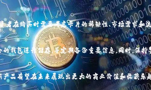 帕尼尼区块链卡（Panini Blockchain Card）是体育和娱乐收集卡片之一，结合了传统实体卡片和现代区块链技术，允许收藏者拥有和交易这些数字资产。以下是关于帕尼尼区块链卡的一些详细信息和背景。

什么是帕尼尼区块链卡？
帕尼尼是一家知名的体育卡片和收藏品制造商，帕尼尼区块链卡则是其在数字收藏领域的一次探索。这种卡片通过区块链技术保证持有者的所有权和卡片的稀缺性，意味着每张卡都是唯一且不可替代的数字资产（NFT）。

帕尼尼区块链卡的特点
帕尼尼区块链卡与传统的体育卡片相比，最大的不同点在于它们的数字化处理和区块链技术的应用。每张卡都伴随有一个独特的数字证书，证明其真实性和稀有性。这种卡片不仅能够被展示或收藏，也可以在各种平台上进行交易。

区块链技术如何应用于卡片
具体来说，帕尼尼区块链卡使用去中心化的区块链技术，这样的技术能够有效避免伪造和数据篡改的问题。每当用户购买或交易一张卡时，系统会自动记录在区块链上，确保每一次交易都有迹可循。这样的透明性和安全性能让收藏者更加放心。

为什么选择帕尼尼区块链卡？
对于许多收藏者而言，帕尼尼区块链卡不仅是一种投资，更是一种文化符号和情感寄托。它可能不仅仅是一个物理对象，而是一种可以在数字世界中流通的资产。例如，拥有一张明星球员的卡片可能会让收藏者感到无比自豪，同时也是对球员潜在价值的一种信心体现。

市场趋势和未来的发展
随着区块链技术的不断发展，数字资产的市场也在日益扩大。越来越多的公司和品牌开始探索如何将传统产品数字化，帕尼尼无疑是其中的先锋之一。未来，可能会有更多的体育赛事和娱乐活动推出相应的区块链卡，进一步推动这一市场的发展。

与帕尼尼区块链卡相关的问题

h41. 帕尼尼区块链卡的投资前景如何？/h4
真心觉得，帕尼尼区块链卡的投资前景是充满潜力的。此外，其中一些稀有的卡片可能会因为其特殊的价值而在二级市场上增值。投资者在购买时需要考虑卡片的稀缺性、市场需求和流行趋势。如果能够及时捕捉到行业趋势，将有机会在将来的交易中获得可观的回报。无论如何，需谨慎对待，毕竟，每项投资都有风险。

h42. 如何保护自己的帕尼尼区块链卡？/h4
有点遗憾的是，尽管区块链技术在安全性上有极大的优势，但持有者仍需采取额外措施来保护自己的数字资产。推荐收藏者使用安全的钱包进行储存，并定期备份重要信息。同时，保持警惕，确保只在可信赖的平台上进行交易，以减少被诈骗的风险。

总结
帕尼尼区块链卡结合了传统收藏与现代科技，展现了数字时代下的新型收藏方式。随着技术的不断进步和市场的逐渐扩大，这种创新产品有望在未来展现出更大的商业价值和收藏乐趣。因此，收藏者和投资者应密切关注这个领域的发展动态，以期在自己的收藏和投资之路上取得更好的成就。