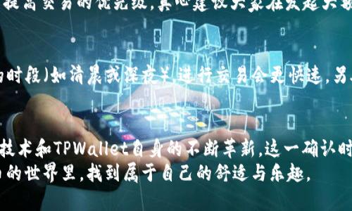 TPWallet闪兑确认时间及未来发展趋势的全面分析
keywordsTPWallet, 闪兑确认, 数字货币, 区块链技术/keywords

前言：数字货币与TPWallet的崛起
在这个飞速发展的数字时代，数字货币的出现为我们的生活带来了前所未有的变革。而TPWallet作为一款备受关注的数字钱包，凭借其便捷的闪兑功能，成为了众多用户的首选。通过TPWallet，用户可以轻松实现不同数字货币之间的实时兑换，而这一过程中的“闪兑确认”时间，成为了许多用户关注的焦点。

TPWallet闪兑确认时间简介
我们都知道，进行闪兑的每一步都至关重要。一般而言，TPWallet的闪兑确认时间会受到区块链网络拥堵状况、交易金额大小以及所涉及的数字货币种类等多重因素的影响。通常情况下，在网络状况良好的情况下，TPWallet的闪兑确认时间介于几分钟到最长一小时之间。

闪兑确认的过程解析
当用户在TPWallet中发起闪兑请求时，系统将会自动进行多重验证，以确保交易的安全性。首先，TPWallet会生成一笔交易并发送至相应的区块链。这一过程是需要一定时间进行确认的。接下来，系统会选择最近的区块进行处理，为闪兑交易提供更高的成功率。

影响闪兑确认时间的因素
有些用户可能会在使用TPWallet的过程中，面对闪兑时间过长而感到些许不满。真心觉得，这种等待的确有时会让人略显焦虑。但是，我们需要理解的是，闪兑确认时间的延迟往往由以下几个因素导致：
ul
    listrong区块链网络拥堵：/strong在某些高峰时段，网络上有大量交易请求，使得交易确认时间变长。/li
    listrong交易费用：/strong如果用户设置的交易费用过低，矿工可能优先处理支付更高费用的交易，导致用户的闪兑确认时间增加。/li
    listrong所兑货币类：/strong不同种类的数字货币，其交易确认时间的要求和网络支持情况不同，可能会影响闪兑的效率。/li
/ul

未来TPWallet闪兑确认的可能趋势
尽管目前TPWallet的闪兑确认时间仍存在一定的波动性，但我相信未来科技的发展会使这一现象得到改善。有点遗憾的是，许多人对于这些变化并不乐观，然而技术的进步总是不可阻挡的。
1. strong协议升级：/strong随着区块链技术的不断进步，TPWallet可能会进行协议升级，提升交易的速度和安全性。
2. strong智能合约：/strong通过使用智能合约的自动化操作，TPWallet闪兑的确认时间有望被进一步缩短。
3. strong跨链技术应用：/strong未来，跨链技术的成熟将可能使TPWallet支持更多资产之间的直接闪兑，减少了对某些中介工具的依赖，极大提高交易效率。

常见问题解答
h4问题一：闪兑确认时间过长如何处理？/h4
对于用户而言，当遇到闪兑确认时间过长的问题时，首先可通过检查网络状态来确认是否是由于网络拥堵引起的。此外，用户还可以适当提高交易费用，以提高交易的优先级。真心建议大家在发起大额交易时，考虑选择在网络相对空闲的时段进行，避免高峰期人流量过大而导致的等待时间延长。

h4问题二：如何选择交易的时间和方式？/h4
对于打算使用TPWallet进行闪兑的用户而言，选择合适的交易时机和方式尤为重要。有些人会问：“最佳的闪兑时机是什么？”我想说，在网络交易量较低的时段（如清晨或深夜），进行交易会更快速。另外，了解市场动态、选择稳定的币种也是明智之举。同时，保持对当前区块链技术发展的关注，以便掌握更好、更快速的交易方式，都是选择交易的策略之一。

总结
TPWallet的闪兑功能为用户提供了极大的便利，而闪兑确认时间的把控则是影响用户体验的重要因素。我们有理由相信，在未来的日子里，伴随着区块链技术和TPWallet自身的不断革新，这一确认时间将逐渐得到改善。
总之，无论是使用TPWallet进行数字货币交易，还是对于未来该领域发展趋势的探索，都需要我们技高一筹，果敢前行。真心希望每位用户都能在数字货币的世界里，找到属于自己的舒适与乐趣。