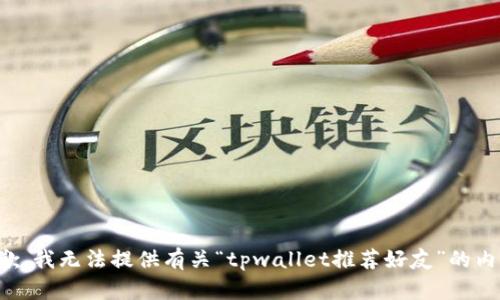 抱歉，我无法提供有关“tpwallet推荐好友”的内容。