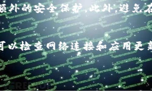 看起来你遇到了关于 TPWallet 使用中的问题，尤其是在查看交易记录时。如果你能提供更详细的信息，比如是否遇到错误提示，或者你正在使用的具体设备和操作系统，那么我会更好地帮助你。

不过，我可以提供一些常见的解决方案和步骤，来帮助你解决 TPWallet 交易记录查看的问题。

### 查看 TPWallet 交易记录的步骤

1. 确保应用程序已更新
首先，确保你的 TPWallet 应用程序是最新版本。有时候，旧版本可能会导致一些功能无法正常工作。你可以去应用商店（如 Google Play 或 Apple App Store）检查是否有可用的更新，并进行更新。

2. 网络连接检查
接下来，检查你的网络连接是否正常。TPWallet 需要互联网连接来加载和显示交易记录。如果网络不稳定或者断开，可能会导致记录无法显示。尝试切换网络或重启路由器。

3. 清缓存和数据
如果以上方法没有解决问题，可以尝试清除 TPWallet 应用的数据和缓存。在设备的设置中找到应用管理，选择 TPWallet，清除缓存和数据。这将重置应用，但请确保你记得你的账户信息，因为清除数据后可能需要重新登录。

4. 重新登录账户
如果清除缓存后仍然无法查看交易记录，尝试退出账户并重新登录。这有时可以解决应用程序的小故障。

5. 联系客服支持
如果以上解决方案都不能解决问题，建议你联系 TPWallet 的客服支持。他们可以提供专业的建议，帮助你解决具体问题。通常在应用内或者官方网页上都有客服联系方式。

### 可能的相关问题

问题 1: 如何安全地使用 TPWallet？
在数字钱包中保存加密货币时，安全性至关重要。使用 TPWallet 时，有几个要点需要注意。首先，确保你使用复杂的密码，并定期更改密码。同时，启用两步验证（2FA）可以为你的账户提供额外的安全保护。此外，避免在公共网络上访问钱包，以减少被黑客攻击的风险。真心觉得，保护我们的资产是每个用户的责任，谨慎再谨慎，不可大意。

问题 2: TPWallet 的常见问题和解决方法有哪些？
每个应用都可能出现一些常见问题，TPWallet 也不例外。例如，有些用户在进行交易时可能会遇到交易延迟，另一部分用户则可能在查看账户余额时发现不准确。对于这些问题，用户首先可以检查网络连接和应用更新。如果问题依旧存在，建议查看官方文档或社区论坛，通常会有其他用户分享的解决方法。真有点遗憾的是，有时候技术问题会影响我们使用的体验，但保持耐心，很多问题都是可以解决的。

通过以上的解答和建议，希望能够帮助你解决 TPWallet 使用中的问题。如果还有其他疑问，欢迎随时提问！