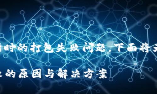 看起来您遇到了tpwallet转到交易所时的打包失败问题。下面将为您详细介绍可能的原因及解决步骤。

### tpwallet转到交易所打包失败的原因与解决方案