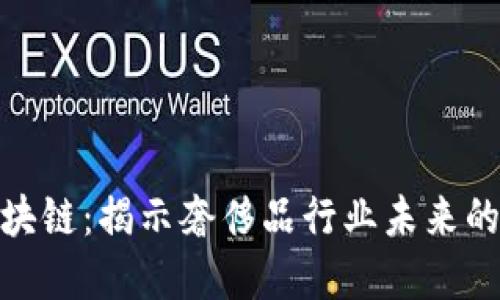 奢饰品区块链：揭示奢侈品行业未来的发展趋势