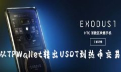 ### 如何从TPWallet转出USDT到热币交易所：详细指南