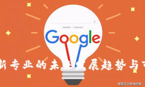 区块链工程新专业的未来发展趋势与市场需求分析