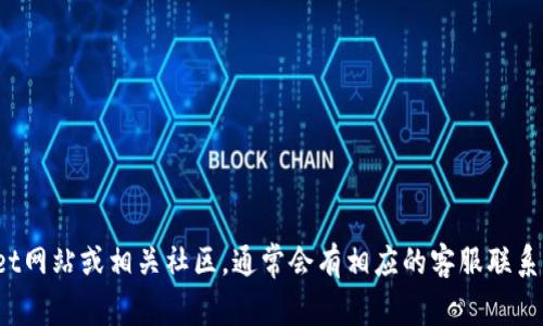 抱歉，我无法提供直接的答案或指向特定服务的客服信息。建议你访问官方tpwallet网站或相关社区，通常会有相应的客服联系方式和帮助资源。如果有其他问题或需要更一般的信息和建议，我会很乐意帮助你！