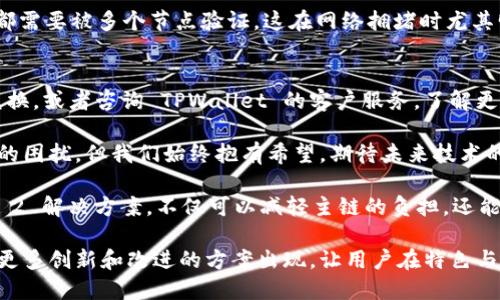 TPWallet 的兑换速度慢，令人感到沮丧。这种情况可能源于多种因素，包括网络繁忙、平台技术问题、或者是市场波动等。让我们来深入探讨这一问题，并尝试找到一些解决方案和建议。

为何 TPWallet 兑换速度会变慢？
首先，需要理解 TPWallet 的工作原理。TPWallet 是一个基于区块链的数字资产钱包，允许用户进行多种加密货币的存储和兑换。而在进行兑换的过程中，交易需要通过区块链网络进行验证和确认。在网络拥堵或交易量大的时间段，兑换速度自然会受到影响。

影响兑换速度的因素
1. **网络拥堵**：当大量用户在同一时间进行交易时，网络可能会显示出显著的延迟，导致交易确认时间延长。
2. **矿工费设置**：区块链网络通常会根据交易的矿工费来决定交易的优先级。如果用户设置的矿工费用过低，交易可能会被延迟处理。
3. **TPWallet 系统负载**：在高峰时段，TPWallet 的服务器或系统可能面临过载，降低了响应速度。

用户可以采取的措施
在遇到兑换速度慢的问题时，用户可以考虑以下几种方式来加速过程：
1. **调整矿工费用**：可以在交易中适当提高矿工费用，以确保交易更快得到处理。
2. **错开高峰时段**：如果可能，尽量在网络不太繁忙的时段进行交易，避开高峰期。
3. **保持更新**：定期关注 TPWallet 的消息和公告，了解系统的维护和升级通知，以减少因系统问题导致的交易延迟。

总结：等待与信心
在数字货币世界中，等待常常是不可避免的。有时候，尽管速度缓慢，但只要心中有信念，最终都会看到希望。当我们需要进行兑换时，虽然慢可能是无奈之举，但这也是区块链技术安全性的体现。

常见问题解答

TPWallet 的兑换速度慢，是因为网络问题吗？
真心觉得，网络问题是导致 TPWallet 兑换速度慢的主要因素之一。区块链的去中心化特性使得每项交易都需要被多个节点验证，这在网络拥堵时尤其明显。在这种情况下，采用跨链交易的解决方案可能会改善体验。

怎样提高 TPWallet 中数字资产兑换的效率？
有点遗憾的是，用户不能完全控制外部网络条件，但可以尝试一些方法：例如，选择高峰时段外的时间进行兑换，或者咨询 TPWallet 的客户服务，了解更快的方法。通过用户与平台之间的互动，或许可以帮助改善未来的交易体验。

商业行为中，效率和速度是用户极为关注的因素，而这也反映了数字资产市场本身特性。尽管面对慢速兑换的困扰，但我们始终抱有希望，期待未来技术的不断进步能逐步改善这个问题。

此外，也许在未来，TPWallet 等平台能够引入更先进的技术来提升交易速度，比如闪电网络或其他 Layer 2 解决方案，不仅可以减轻主链的负担，还能提高整体的用户体验。

在数字货币交易日益普及的趋势下，关注用户的需求和反馈，将是提高服务质量的重要途径。我们期待看到更多创新和改进的方案出现，让用户在特色与便利之间找到完美的平衡。