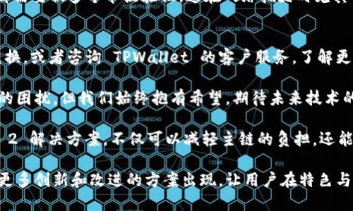 TPWallet 的兑换速度慢，令人感到沮丧。这种情况可能源于多种因素，包括网络繁忙、平台技术问题、或者是市场波动等。让我们来深入探讨这一问题，并尝试找到一些解决方案和建议。

为何 TPWallet 兑换速度会变慢？
首先，需要理解 TPWallet 的工作原理。TPWallet 是一个基于区块链的数字资产钱包，允许用户进行多种加密货币的存储和兑换。而在进行兑换的过程中，交易需要通过区块链网络进行验证和确认。在网络拥堵或交易量大的时间段，兑换速度自然会受到影响。

影响兑换速度的因素
1. **网络拥堵**：当大量用户在同一时间进行交易时，网络可能会显示出显著的延迟，导致交易确认时间延长。
2. **矿工费设置**：区块链网络通常会根据交易的矿工费来决定交易的优先级。如果用户设置的矿工费用过低，交易可能会被延迟处理。
3. **TPWallet 系统负载**：在高峰时段，TPWallet 的服务器或系统可能面临过载，降低了响应速度。

用户可以采取的措施
在遇到兑换速度慢的问题时，用户可以考虑以下几种方式来加速过程：
1. **调整矿工费用**：可以在交易中适当提高矿工费用，以确保交易更快得到处理。
2. **错开高峰时段**：如果可能，尽量在网络不太繁忙的时段进行交易，避开高峰期。
3. **保持更新**：定期关注 TPWallet 的消息和公告，了解系统的维护和升级通知，以减少因系统问题导致的交易延迟。

总结：等待与信心
在数字货币世界中，等待常常是不可避免的。有时候，尽管速度缓慢，但只要心中有信念，最终都会看到希望。当我们需要进行兑换时，虽然慢可能是无奈之举，但这也是区块链技术安全性的体现。

常见问题解答

TPWallet 的兑换速度慢，是因为网络问题吗？
真心觉得，网络问题是导致 TPWallet 兑换速度慢的主要因素之一。区块链的去中心化特性使得每项交易都需要被多个节点验证，这在网络拥堵时尤其明显。在这种情况下，采用跨链交易的解决方案可能会改善体验。

怎样提高 TPWallet 中数字资产兑换的效率？
有点遗憾的是，用户不能完全控制外部网络条件，但可以尝试一些方法：例如，选择高峰时段外的时间进行兑换，或者咨询 TPWallet 的客户服务，了解更快的方法。通过用户与平台之间的互动，或许可以帮助改善未来的交易体验。

商业行为中，效率和速度是用户极为关注的因素，而这也反映了数字资产市场本身特性。尽管面对慢速兑换的困扰，但我们始终抱有希望，期待未来技术的不断进步能逐步改善这个问题。

此外，也许在未来，TPWallet 等平台能够引入更先进的技术来提升交易速度，比如闪电网络或其他 Layer 2 解决方案，不仅可以减轻主链的负担，还能提高整体的用户体验。

在数字货币交易日益普及的趋势下，关注用户的需求和反馈，将是提高服务质量的重要途径。我们期待看到更多创新和改进的方案出现，让用户在特色与便利之间找到完美的平衡。