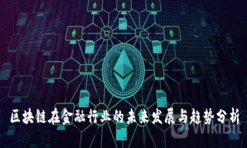 区块链在金融行业的未来发展与趋势分析