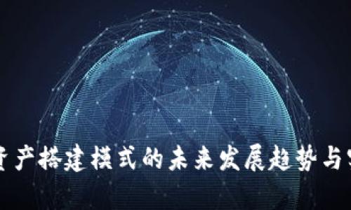 区块链资产搭建模式的未来发展趋势与实践分析