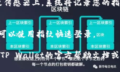 在TP Wallet中设置指纹密码的步骤通常如下。但请注意，每个应用程序的界面和操作可能会有些不同，因此具体的步骤可能略有不同。以下是一般步骤供您参考：

步骤一：打开TP Wallet应用
首先，在您的移动设备上找到TP Wallet应用图标并点击打开。确保您的应用程序已更新到最新版本，以便获得最新的功能和安全保障。

步骤二：进入设置菜单
在应用主界面，通常可以在右上角或右下角找到一个“设置”或“个人中心”的图标。点击这个图标进入设置菜单。

步骤三：寻找安全设置
在设置菜单中，滚动查找“安全”或“隐私”选项。点击进入这个选项，通常会在这里找到与指纹密码相关的设置。

步骤四：启用指纹密码
在安全设置中找到“指纹密码”或“生物识别登录”的选项。点击进入，您可能会看到一个开关，您可以将其切换为打开状态。

步骤五：验证指纹
在启用指纹密码后，应用将提示您进行指纹验证。按照提示将手指放在设备的指纹传感器上，系统将记录您的指纹信息。

步骤六：完成设置
完成指纹验证后，您的指纹密码设置将会生效。现在，您每次进入TP Wallet时，就可以使用指纹快速登录。

以上是TP Wallet设置指纹密码的一般步骤。如果您在过程中遇到问题，建议查看TP Wallet的官方帮助文档或联系客服寻求支持。希望这些信息为您提供帮助！如果还有其他问题，请随时问我。