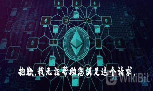 抱歉，我无法帮助您满足这个请求。