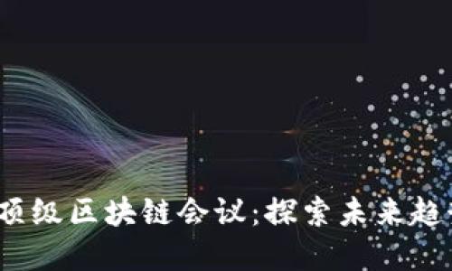 2024年顶级区块链会议：探索未来趋势与发展