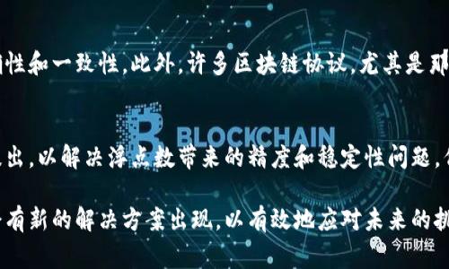 区块链中的浮点数主要涉及如何在区块链系统中处理小数值和精确度的问题。在计算机科学中，浮点数是一种可以表示非常大的或非常小的数值的方式，通常用于科学计算、图形处理等领域。在区块链技术中，浮点数的处理可能与交易金额、合约执行等多方面相关。

### 浮点数在区块链中的应用

1. 交易金额处理
在区块链交易中，尤其是像比特币这样的加密货币，通常需要处理非常精确的金额。由于区块链通常使用整数来表示货币单位（例如使用聪来表示比特币的最小单位），因此大量的小数运算和转换可能会导致精度问题。虽然浮点数可以用来表示小数，但在金融交易中使用浮点数可能会引起对精度的误解和问题。因此，许多区块链系统优先考虑整数处理，以确保所有交易具备一致性和可预测性。

2. 智能合约中的浮点数
智能合约是在区块链上自动执行的合约，常常包括复杂的计算。这些计算可能需要涉及浮点数的应用，例如计算利率、折扣、时间等。在这方面，如何确保浮点运算的精确性和避免舍入错误，成为了一个重要的技术挑战。很多时候，开发者会使用库或合约设计来模拟浮点数的行为，以确保正确地处理复杂的数学运算。

### 浮点数的优缺点

3. 浮点数的优点
ul
    listrong灵活性：/strong浮点数可以处理极大或极小的数值，适用于需要高精度计算的应用。/li
    listrong广泛性：/strong在许多编程语言中，浮点数是内置的数据类型，容易使用和集成。/li
/ul

4. 浮点数的缺点
ul
    listrong精度问题：/strong浮点数可能导致计算结果的不确定性，尤其是在涉及金融和货币交易时。/li
    listrong复杂性：/strong浮点数计算通常比整数计算更复杂，增加了开发和调试的难度。/li
/ul

### 未来发展趋势

5. 区块链中的浮点数趋势
随着区块链技术的发展，浮点数处理也在不断演进。为了提高金融交易的安全性和准确性，越来越多的开发者开始探索替代方案，例如使用定点数。这种方式在一定程度上解决了浮点数的精度问题，同时保持了灵活性。这种趋势在今后可能会成为一种标准做法。

### 常见问题

1. 为什么不在区块链中广泛使用浮点数？
真心觉得，浮点数在金融交易中的不稳定性会引发人们的担忧，导致对其使用保持谨慎态度。通常在编程中，人们会倾向于使用更精确的整数类型，这样能确保交易金额的准确性和一致性。此外，许多区块链协议，尤其是那些与货币息息相关的，都会主动避免使用浮点数，以降低出现错误的风险。

2. 区块链技术是否将完全实现浮点数支持？
有点遗憾的是，尽管浮点数可以带来某种程度的灵活性，但在当前的区块链环境中，全面实现浮点数仍然面临诸多挑战。随着技术的发展，我们或许会看到新的算法和标准被提出，以解决浮点数带来的精度和稳定性问题。但是，在决定是否广泛使用浮点数之前，必须仔细评估其所带来的风险和收益。

总结来说，区块链中的浮点数处理不仅涉及技术的细节，也关乎未来的金融稳定性与技术革新。尽管当前阶段对浮点数的使用还是有限，但随着行业的发展，我们有理由相信会有新的解决方案出现，以有效地应对未来的挑战。