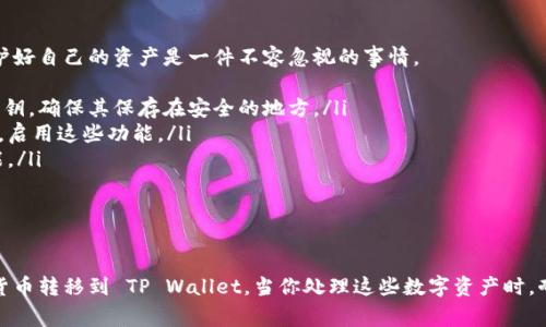 转币到 TP Wallet 的步骤一般包括以下几个方面。我会详细介绍这些步骤，并提供一些注意事项供你参考。

步骤一：下载 TP Wallet
首先，确保你已经下载并安装了 TP Wallet。你可以在各大应用商店如 App Store 或 Google Play 中搜索“TP Wallet”进行下载。安装完成后，务必进行必要的设置，比如创建一个新钱包或导入已有钱包。

步骤二：获取你的钱包地址
在 TP Wallet 中打开你的钱包，找到“接收”功能。这时你会看到一个钱包地址，通常是以字母和数字组成的字符串。务必仔细复制这个地址，以免转账时出现错误。

步骤三：选择转币的平台
你可以选择任何支持提币到 TP Wallet 的交易平台，比如 Binance、Huobi 等。在这些平台上，你需要先登录你的账户，找到你的资产管理界面。

步骤四：发起提币操作
在交易平台的资产管理界面，选择你想要转移的数字货币，点击提币或转账按钮。在填写提币信息时，粘贴之前复制的 TP Wallet 地址，并输入你希望转移的数量。

步骤五：确认交易
在确认提币信息时，务必检查钱包地址和转账数量是否正确。错误的地址可能导致资产丢失。确认无误后，提交提币申请，并根据平台要求进行身份验证（如短信验证码、邮箱验证码等）。

步骤六：等待确认
提交提币申请后，你需要耐心等待。区块链网络的交易确认时间不一，通常需几分钟到几小时不等。你可以在 TP Wallet 中查看是否有入账记录。

注意事项
在转币过程中，有几个小细节你需要格外注意：
ul
    li区块链网络的选择：有时候不同的网络（例如 ERC20, TRC20）会影响你转账的成功与否，确保双方使用相同的网络。/li
    li手续费：了解转账所需手续费，并确保你的账户中有足够的余额支付手续费。/li
    li小额测试：如果你第一次转账，建议先转一个小额进行测试，确保一切正常后再进行大额转账。/li
/ul

常见问题
问题一：转账后资产没有到账怎么办？
如果你在 TP Wallet 中没有看到你的资产到账，首先不要慌张。你可以按以下步骤检查：
ul
    li确认交易状态：返回到你使用的交易平台，查看你的转账记录。确认交易是否已经被处理，并查看交易的区块链状态。/li
    li核对钱包地址：确保你输入的 TP Wallet 地址没有错误。如果地址错误，资金可能会丢失。/li
    li区块链浏览器查询：使用区块链浏览器（比如 Etherscan 对于以太坊交易）查询你的交易哈希，确认交易是否成功。/li
/ul
如果以上步骤都没有问题，那么可能是由于网络拥堵导致确认延迟。此时你可以耐心等待，通常资产会在网络恢复后到账。

问题二：TP Wallet 的安全性如何保障？
数字资产的安全性是使用 TP Wallet 时非常重要的一环。对于许多用户来说，真心觉得保护好自己的资产是一件不容忽视的事情。
ul
    li私钥保护：TP Wallet 会生成一组私钥，保障账户的安全。绝对不要分享或泄露这组私钥，确保其保存在安全的地方。/li
    li多重身份验证：使用两步验证等安全措施，可以增加账户的安全层级。在可能的情况下，启用这些功能。/li
    li定期更新应用：确保你的 TP Wallet 应用是最新版本，以获得最新的安全补丁和功能。/li
/ul
无论如何，使用数字资产钱包都需要保持警惕，防范各种安全风险。

总结
账号安全和资产安全是使用 TP Wallet 的核心要素。通过以上步骤，你可以高效地将数字货币转移到 TP Wallet，当你处理这些数字资产时，耐心和谨慎将是你最佳的盟友。希望这篇指南能帮助到你，如果还有其它问题，欢迎随时询问！