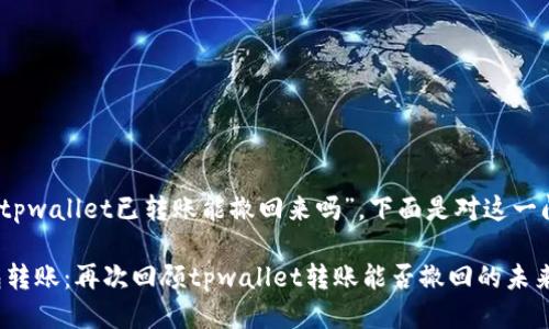 根据您的问题,“tpwallet已转账能撤回来吗”,下面是对这一问题的详细探讨。
### 数字钱包转账:再次回顾tpwallet转账能否撤回的未来趋势
