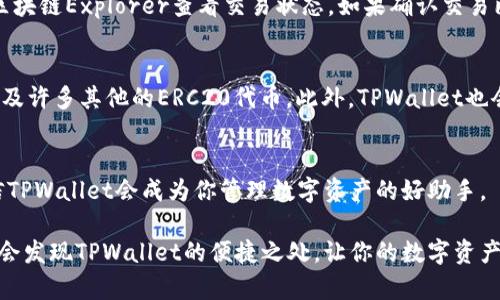 充实TPWallet的过程其实很简单，但是对于新用户来说，可能会有一些疑惑。在这里，我将详细介绍如何给TPWallet进行充币，以及一些相关问题，希望能帮助到你。

TPWallet简介
TPWallet是一个多链钱包，支持多种加密资产的存储与管理。它不仅方便用户进行数字货币的交易，还提供了资产的安全管理和隐私保护。因此，越来越多的用户将TPWallet作为他们管理数字资产的首选工具。

如何给TPWallet充值
要给TPWallet进行充值，首先需要确保你有一个有效的钱包地址。以下是详细的步骤：

h4步骤一：下载并安装TPWallet/h4
如果你还没有TPWallet，可以通过其官方网站或者应用商店免费下载和安装。安装完成后，按提示进行注册或导入已有钱包。

h4步骤二：获取你的钱包地址/h4
打开TPWallet后，进入主界面，选择你想要充值的数字货币。点击“接收”按钮，你将看到一个二维码和一串类似于“0x12345...”的地址。这就是你的充值地址。

h4步骤三：选择充值方式/h4
TPWallet支持多种充值方式，包括去中心化交易所（DEX）或中心化交易所。你可以选择在这些平台上购买你想要的数字货币，随后将其提取到你的TPWallet地址。

h4步骤四：发起转账/h4
在交易所平台上找到你要转出的资产，输入你的TPWallet地址，并确认交易。请务必确保地址的准确性，因一旦转账无法逆转。

h4步骤五：确认到账/h4
完成转账后，稍等片刻，返回TPWallet查看你的资产是否到账。通常情况下，系统会在几分钟内确认你的交易。

可能遇到的问题
h4问题一：充值后没有及时到账怎么办？/h4
真心觉得这个问题经常让人感到焦虑。首先，确保你在转账时输入的地址是正确的。如果地址无误，你可以通过区块链Explorer查看交易状态。如果确认交易已经成功但没有到账，你可能需要联系交易所的客服进行咨询，或者在TPWallet的官方支持渠道寻求帮助。

h4问题二：TPWallet支持哪些数字货币？/h4
有点遗憾的是，TPWallet并不支持所有的加密货币，但它涵盖了常见的主流币种，如比特币（BTC）、以太坊（ETH）及许多其他的ERC20代币。此外，TPWallet也会不断更新，支持更多的新兴数字资产。建议你定期查看其官方平台或者社区公告，以获取最新支持的币种信息。

总结
通过本文，我们总结了如何给TPWallet充值的全部步骤及可能遇到的问题。希望能够帮助你顺利完成充值，相信TPWallet会成为你管理数字资产的好助手。

采用这样的结构，不仅便于读者理解，还能通过详细的步骤和问题解答，提高文章的实用性。在日后的使用中，你会发现TPWallet的便捷之处，让你的数字资产管理变得更加高效。