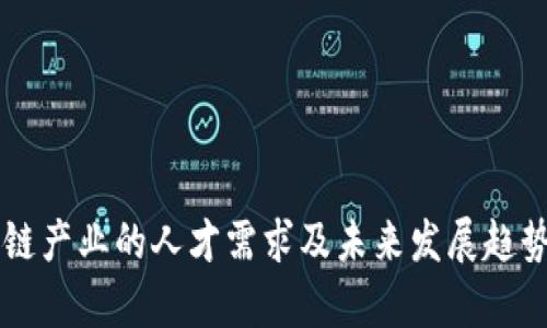 区块链产业的人才需求及未来发展趋势分析