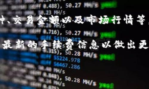 关于tpwallet闪兑手续费的问题，具体的手续费可能会因多种因素而有所不同，包括交易的币种、交易金额以及市场行情等。一般来说，tpwallet会在进行闪兑时向用户收取一定的手续费，这通常是交易金额的一小部分。

具体的手续费率通常可以在tpwallet的官方网站或应用程序中找到，建议你在进行交易前查看最新的手续费信息以做出更好的决策。

如果你还有其他关于tpwallet的问题，欢迎提出！