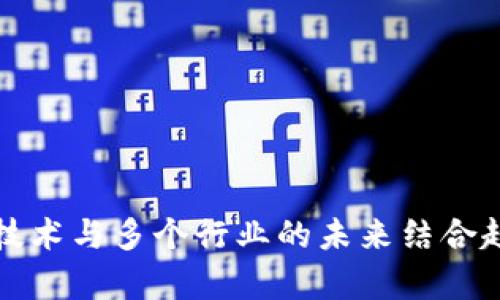 区块链技术与多个行业的未来结合趋势观察