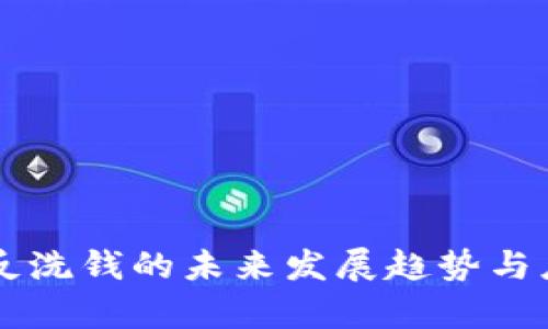 区块链反洗钱的未来发展趋势与应用解析