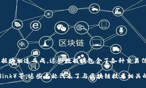 区块链并不是某个品牌的名称，而是一种去中心化的分布式账本技术。它通过加密技术保证数据的安全性和不可篡改性。每个区块链都是由一系列数据块相连而成，这些数据块包含了各种交易信息、时间戳以及前一个区块的哈希值。这种技术最著名的应用是比特币，但现在很多行业都在探索如何利用区块链技术来提高效率、透明度和安全性。

如果您对区块链技术的具体品牌或相关项目感兴趣，市场上有许多与区块链相关的公司和项目，例如以太坊（Ethereum）、瑞波（Ripple）、链环（Chainlink）等。这些名称代表了与区块链技术相关的不同平台和应用。