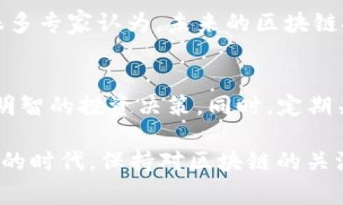 区块链中的“T”和“B”通常指的是“Token”（代币）和“Block”（区块）。下面我们将对这两个概念进行详细介绍。

什么是Token（T）
Token一般被称为代币，它是区块链网络上的数字单位，代表着某种资产或特定的功能。代币广泛应用于加密货币、去中心化金融（DeFi）、非同质化代币（NFT）等领域。Token可以用作交易媒介、资产证明、权益证明等多种用途，具有极高的灵活性和适用性。

1. **代币的分类**
代币通常可以分为两大类：原生代币（如比特币、以太坊）和映射代币（如稳定币、应用内代币等）。原生代币基于它们所在的区块链网络，而映射代币通常用于特定的应用或平台。在去中心化金融（DeFi）中，代币也起到了促进流动性、提供奖励等作用。

2. **代币的用途**
代币的用途非常广泛，除了作为交易的媒介之外，它们也可以用来代表所有权、投票权以及参与项目治理等。比如，在某些平台上，用户可以使用代币投票决定平台的未来政策，或者通过持有代币获取平台收益的分红。

3. **代币经济学**
代币经济学是研究代币在区块链生态中发挥的作用及其关系的学科。好的代币设计可以激励用户参与，同时防止市场操纵。许多项目在设计代币时，会考虑诸如供需关系、流动性、用户粘性等因素。

什么是Block（B）
区块（Block）是区块链的基本单位，包含了一系列的数据记录。每一个区块中通常包含若干交易记录和与之前区块的连接信息，因此区块链实际上是由一个个区块通过加密散列连接而成的链。

1. **区块的结构**
一个区块通常包含以下几个部分：区块头（Block Header）和区块体（Block Body）。区块头包括区块的版本、时间戳、难度目标、Nonce（用于挖矿的随机数）以及指向前一个区块的哈希值。而区块体则是存储交易的地方，包含了所有被确认的交易记录。

2. **区块的生成**
生成新的区块的过程被称为“挖矿”。矿工通过解决复杂的数学问题来找到满足特定要求的哈希值。一旦找到了合适的哈希值，新的区块就会被添加到区块链上，并且生成的区块会奖励矿工一定数量的代币。这一过程相当耗能，因此也引发了很多关于环境影响的讨论。

3. **区块链的安全性**
由于每个区块都包含前一个区块的哈希值，这使得篡改数据变得极其困难。一旦区块被添加到链上，任何人想要改动链上的过去数据，必须重写之后的所有区块，而且这需要超级计算的能力，几乎是不可能完成的任务。因此，区块链被认为具有较高的安全性。

为什么理解T和B对区块链投资至关重要
对于任何想要投资或了解区块链技术的人来说，理解Token和Block的意义至关重要。这不仅仅是了解技术背后的基本概念，更关系到如何把握市场动态、评估项目的价值以及预测未来的发展趋势。

例如，您可能会问：低交易费用的代币是否会吸引更多用户？或者说，一个高效的区块生成机制是否意味着更高的安全性和信任？这些都是在进行投资前需要深思的问题。

总结
总而言之，Token（代币）和Block（区块）是区块链世界中不可忽视的重要概念。它们不仅代表了区块链技术的基础构件，更反映出整个生态系统的健康和活力。随着区块链技术的不断发展，理解这些概念无疑对投资和应用将具有重要的指导意义。

可能相关的问题

h4问题一：区块链技术未来的发展趋势是什么？/h4
这一问题可以说是目前区块链领域研究的重要课题。区块链技术正处于快速发展之中，向着更高的安全性、扩展性以及实用性迈进。很多专家认为，未来的区块链技术将会实现更高的交易速度和更低的费用。此外，结合人工智能（AI）、物联网（IoT）等新兴技术，区块链的应用场景将会越来越广泛。

h4问题二：如何选择适合的Token进行投资？/h4
在选择代币进行投资时，需要从多个维度来考虑，例如项目的白皮书、团队背景、技术实现及生态系统等。了解这些信息有助于您做出明智的投资决策。同时，定期关注行业动态和市场趋势，也能帮助您进一步评估代币的未来潜力。

真心觉得，了解区块链中的T和B不仅能帮助你更好地理解这个新兴领域，还能为你提供投资决策时的重要依据。在这个技术迅速演进的时代，保持对区块链的关注，无疑将为你创造更多的机会。