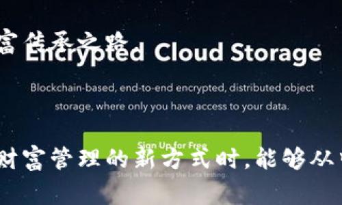 家族信托与区块链：未来财富管理的新趋势

家族信托, 区块链, 财富管理, 未来趋势/guanjianci

### 引言

在当今社会，财富的管理和传承方式逐渐多样化，家族信托作为一种财富管理工具，正日益受到重视。同时，区块链技术的崛起，为这个领域带来了新的可能性。结合家族信托与区块链，将如何推动财富管理的创新？今天我们就来探讨这个话题。

### 什么是家族信托？

家族信托，简单而言，就是一种法律安排，通常由一个家庭设立，为家庭成员提供持续的财务支持和资产保护。通过这种方式，家族可以有效地管理和传承财富，避免因无效管理而造成的损失。此外，家族信托也能够保护资产免受外部干扰，例如遗产税、债务索赔等问题。

### 家族信托的优势

家族信托的最大优势在于其灵活性和保护性。它能够为家庭成员提供稳定的经济支持，并确保财富在合理的范围内得以传承。特别是在现代社会，很多家庭面临着财务不稳定的风险，家族信托能够帮助他们更好地管理财富。

### 区块链技术的基础

区块链是一种去中心化的数字技术，最初用于支撑比特币等加密货币。它通过分布式账本技术，确保每笔交易都是安全、透明且无法篡改的。随着技术的不断成熟，区块链的应用范围不断扩展，它不仅可以用于金融领域，还可以涵盖供应链管理、数字身份验证等多个领域。

### 家族信托与区块链的结合

结合家族信托与区块链，能够为财富管理带来多重好处。例如，区块链可以使得家族信托的建立和管理更加高效透明。通过智能合约，可以自动执行信托条款，减少人为干预的风险。同时，所有的交易记录都可以在区块链上追踪，增强信任。

### 数字资产的保护

数字时代的财富管理挑战
在数字化迅速发展的今天，越来越多的家庭开始拥有虚拟资产，如比特币、NFT等。这些数字资产如何安全、有效地传承已成为一个亟待解决的问题。区块链在这里扮演着关键角色，它能够确保这些资产的安全存储和交易，而家族信托则为财富传承提供了法律框架。

如何设立家族信托
一家族想要设立家族信托，首先需要制定一份详细的信托协议，该协议应明确各个家庭成员的权利与责任，以及财富分配的原则。此外，选择合适的受托人也至关重要。受托人负责管理信托资产，确保信托条款的执行。通过结合区块链技术，信托的设立和管理可以更加高效，例如使用智能合约自动化部分管理过程。

### 家族信托在未来的展望 

真心觉得，未来的家族信托市场将会结合更多的科技元素，尤其是区块链技术。随着技术的不断进步，越来越多的家庭将意识到传统财富管理方式的局限性，从而开始探索新的可能性。基于区块链的家族信托将以更高的透明度和安全性，吸引更多家庭参与这一财富传承的重要过程。

### 相关问题探讨

#### 问题一：家族信托和遗嘱有什么区别？

有点遗憾的是，很多人对家族信托和遗嘱之间的区别并不清楚。简单来说，遗嘱是一种在去世后才生效的法律文件，而家族信托是可以在生前生效的财产管理工具。遗嘱主要是处理去世后的资产分配，而家族信托则是在生前对资产进行管理和保护。通过设立家族信托，可以避免遗产税和遗嘱认证的繁琐过程，从而更高效地管理财富。

#### 问题二：如何选择合适的受托人？

在家族信托的设置中，选择受托人是至关重要的一步。受托人需要具有一定的财务管理能力和信任度。通常来说，受托人可以是家庭中的一位成员，也可以是专业的财富管理公司。在确定受托人时，应该考虑受托人的财务知识、道德标准和与家庭关系的紧密程度。选错受托人可能会导致信托的目的无法达成，因此需要慎重考虑。

### 总结

家族信托与区块链的结合，展现了财富管理未来发展的无限可能。在这个快速变化的时代，只有不断适应新技术、探索新方法，才能更好地保护和管理我们的财富。相信在不久的将来，越来越多的家庭将会借助科技的力量，实现更为高效的财富传承与管理。 

通过本文的探讨，希望对您理解家族信托及其与区块链的关系有所帮助。在未来的财富管理中，这两者的结合，将可能颠覆传统观念，为我们开辟新的财富传承之路。 

### 结语

在这个信息化、数字化的时代，财富管理也应该与时俱进，结合家族信托与区块链这个新趋势，将是每个家庭未来财富管理的明智选择。希望大家在探索财富管理的新方式时，能够从中受益，真心体会到区块链和家族信托结合带来的便利与安全。